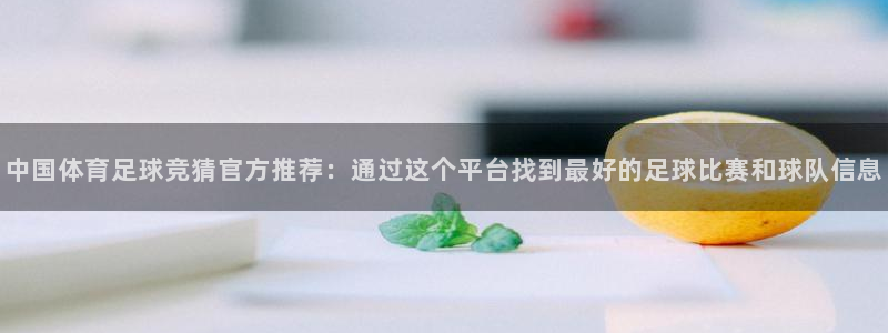 中国体育足球竞猜官方推荐：通过这个平台找到最好的足球比赛和球队信息