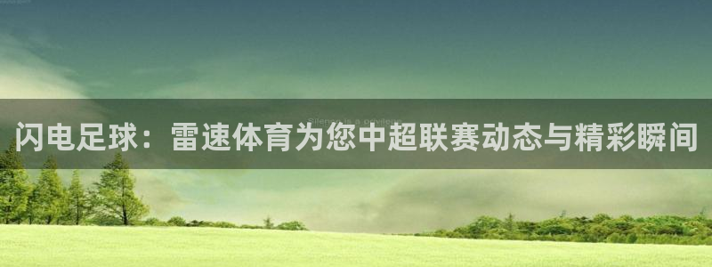 闪电足球：雷速体育为您中超联赛动态与精彩瞬间